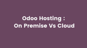 How To Select The Odoo Hosting ? On Premise Odoo Vs Cloud